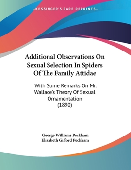 Paperback Additional Observations On Sexual Selection In Spiders Of The Family Attidae: With Some Remarks On Mr. Wallace's Theory Of Sexual Ornamentation (1890) Book