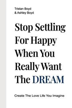 Paperback Stop Settling For Happy When You Really Want The Dream: Create The Love Life You Imagine Book