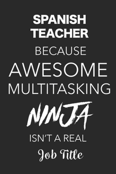 Paperback Spanish Teacher Because Awesome Multitasking Ninja Isn't A Real Job Title: Blank Lined Journal For Spanish Teachers Book