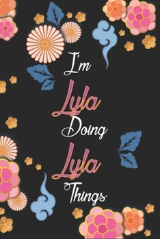 I'm Lyla Doing Lyla Things Notebook Birthday Gift: Personalized Name Journal Writing Notebook For Girls and Women, 100 Pages, 6x9, Soft Cover, Matte Finish
