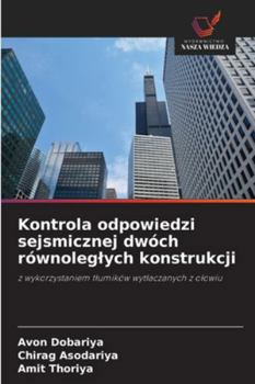 Kontrola odpowiedzi sejsmicznej dwóch równoleglych konstrukcji: z wykorzystaniem tlumików wytlaczanych z olowiu (Polish Edition)