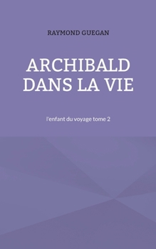 Archibald dans la vie: l'enfant du voyage tome 2 (French Edition)