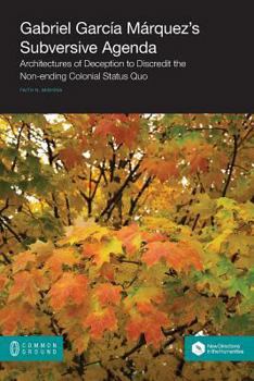 Paperback Gabriel García Márquez's Subversive Agenda: Architectures of Deception to Discredit the Non-ending Colonial Status Quo Book