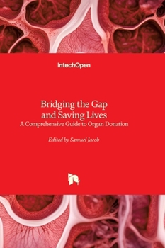 Bridging the Gap and Saving Lives - A Comprehensive Guide to Organ Donation: A Comprehensive Guide to Organ Donation