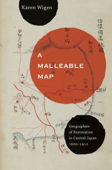 A Malleable Map: Geographies of Restoration in Central Japan, 1600-1912 - Book  of the Asia: Local Studies / Global Themes
