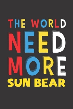 The World Need More Sun Bear: Sun Bear Lovers Funny Gifts Journal Lined Notebook 6x9 120 Pages