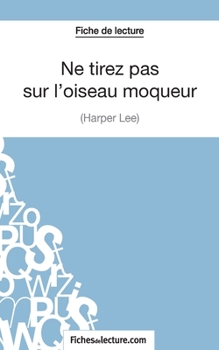 Paperback Ne tirez pas sur l'oiseau moqueur d'Harper Lee (Fiche de lecture): Analyse complète de l'oeuvre [French] Book