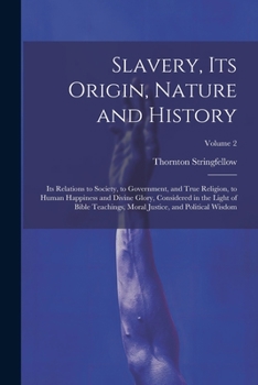 Paperback Slavery, Its Origin, Nature and History: Its Relations to Society, to Government, and True Religion, to Human Happiness and Divine Glory, Considered i Book