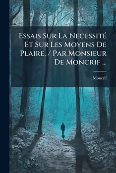 Paperback Essais Sur La Necessité Et Sur Les Moyens De Plaire, / Par Monsieur De Moncrif ... [French] Book