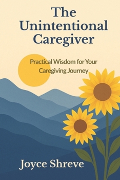 Paperback The Unintentional Caregiver: Practical Wisdom for Your Caregiving Journey Book