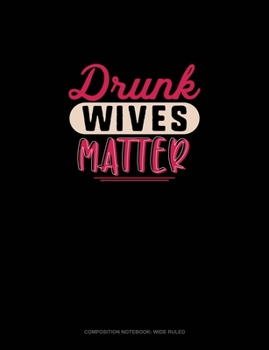 Paperback Drunk Wives Matter: Composition Notebook: Wide Ruled Book