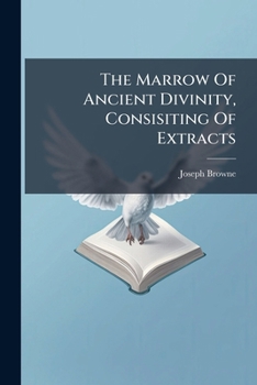 Paperback The Marrow Of Ancient Divinity, Consisiting Of Extracts Book