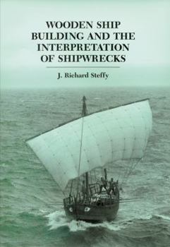 Wooden Ship Building and the Interpretation of Shipwrecks - Book  of the Ed Rachal Foundation Nautical Archaeology Series