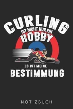 Curling Ist Nicht Nur Ein Hobby Es Ist Meine Bestimmung: Din A5 Heft (Liniert) Für Curling | Notizbuch Tagebuch Planer Für Curler & Curling Fans | ... Journal Curling Notebook (German Edition)