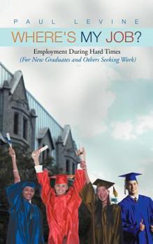 Paperback Where's My Job?: Employment During Hard Times (for New Graduates and Others Seeking Work) Book