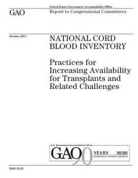 National Cord Blood Inventory :practices for increasing availability for transplants and related challenges : report to congressional committees.