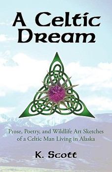 Paperback A Celtic Dream: Prose, Poetry, and Wildlife Art Sketches of a Celtic Man Living in Alaska Book