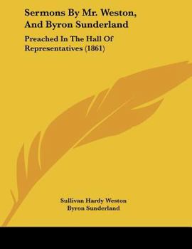 Sermons by Mr. Weston, and Byron Sunderland: Preached in the Hall of Representatives