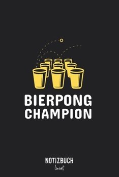 Notizbuch Liniert: Bierpong Champion - Bier Party Trinkspiel  • Notizheft liniert | 120 Seiten (DIN A5 / 15x22cm) Soft Cover | Lustiges und handliches ... Vokabelheft, Schreibheft, Ta (German Edition)