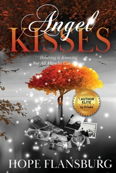 Paperback Angel Kisses: Believing is Knowing Not All Miracles Can Be Seen Book