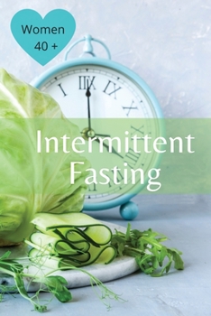 Paperback Intermittent Fasting For Women Over 40: The Winning Formula To Lose Weight, Unlock Metabolism And Rejuvenate. Including many delicious recipes: The Wi Book