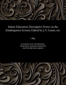 Paperback Infant Education: Descriptive Notes on the Kindergarten System; Edited by J. S. Laurie, Etc. Book