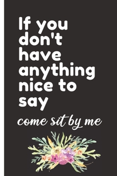 If You Don't Have Anything Nice To Say Come Sit By Me: Coworker Leaving Farewell Goodbye Journal, Funny Going Away Gift for Colleague or is Retirement ... Show them how much you will miss him or her.