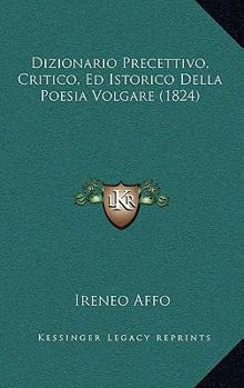 Paperback Dizionario Precettivo, Critico, Ed Istorico Della Poesia Volgare (1824) [Italian] Book