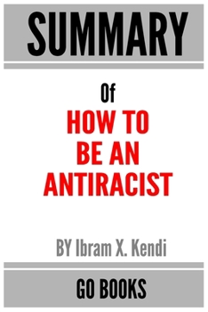 Paperback Summary of How to Be an Antiracist: by Ibram X. Kendi - a Go BOOKS Summary Guide Book