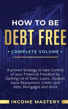 Paperback How to be Debt Free: A Proven Strategy to Take Control of Your Financial Freedom by Getting Rid of Debt, Loans, Student Loans Repayment, Cr Book