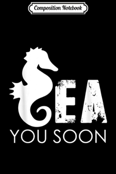 Composition Notebook: Funny See You Soon Seahorse s Men Women Kids Ocean Journal/Notebook Blank Lined Ruled 6x9 100 Pages