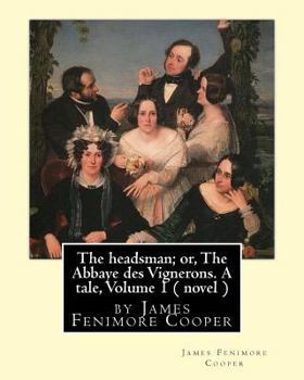 Paperback The headsman; or, The Abbaye des Vignerons. A tale, Volume 1 ( novel ): by James Fenimore Cooper Book