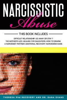 Narcissistic Abuse: This Book Includes: Difficult Relationship: Go Away or Stay. The Mothers Lies: Healing for Daughters. How to Disarm a Narcissist Partner. Emotional Recovery. Narcissism Guide