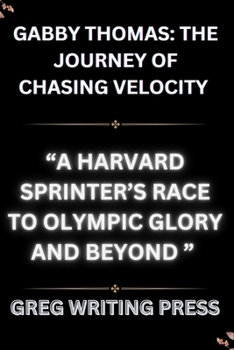 Paperback Gabby Thomas: THE JOURNEY OF CHASING VELOCITY: A Harvard Sprinter's Race To Olympic Glory And Beyond Book