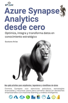 Paperback Azure Synapse Analytics desde cero: Optimiza, integra y transforma datos en conocimiento estratégico (Spanish Edition) [Spanish] Book