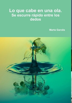 Hardcover Lo que cabe en una ola. Se escurre rápido entre los dedos [Spanish] Book