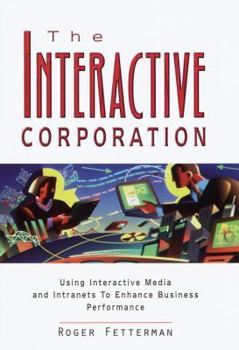 Hardcover The Interactive Corporation: Using Interactive Media and Intranets to Enhance Business Performance Book