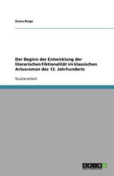 Paperback Der Beginn der Entwicklung der literarischen Fiktionalität im klassischen Artusroman des 12. Jahrhunderts [German] Book