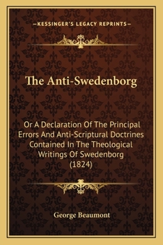 Paperback The Anti-Swedenborg: Or A Declaration Of The Principal Errors And Anti-Scriptural Doctrines Contained In The Theological Writings Of Swedenborg (1824) Book
