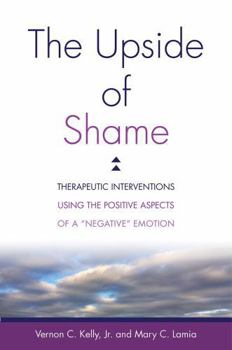 Hardcover The Upside of Shame: Therapeutic Interventions Using the Positive Aspects of a Negative Emotion Book