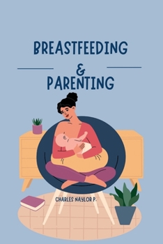 Paperback Breastfeeding and Parenting: Amazing tips to know about breastfeeding and parenting Book