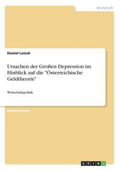 Ursachen Der Groen Depression Im Hinblick Auf Die "Osterreichische Geldtheorie" (German Edition)