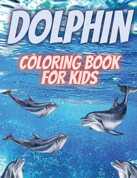 Paperback Dolphin Coloring Book For Kids: Relaxing Coloring Book For Kids.Dolphin Coloring Book For Kids Ages 3-6,4-8 Book