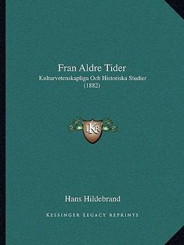 Paperback Fran Aldre Tider: Kulturvetenskapliga Och Historiska Studier (1882) [Swedish] Book