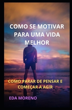 Paperback Como Se Motivar Para Uma Vida Melhor: Como Parar de Pensar E Come?ar a Agir [Portuguese] Book