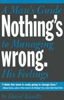 Paperback Nothing's Wrong: A Man's Guide to Managing His Feelings (Learn to Express Your Emotions in a Healthy Way) Book