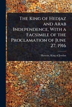 Paperback The King of Hedjaz and Arab Independence, With a Facsimile of the Proclamation of June 27, 1916 Book