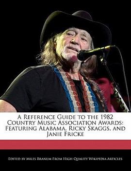 A Reference Guide to the 1982 Country Music Association Awards : Featuring Alabama, Ricky Skaggs, and Janie Fricke