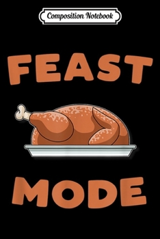 Paperback Composition Notebook: Feast Mode Turkey Funny Thanksgiving Day Gift Journal/Notebook Blank Lined Ruled 6x9 100 Pages Book