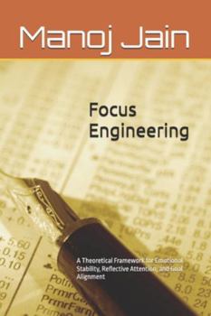 Paperback Focus Engineering: A Theoretical Framework for Emotional Stability, Reflective Attention, and Goal Alignment Book